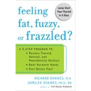 Feeling Fat, Fuzzy, or Frazzled? : A 3-Step Program to - Restore Thyroid, Adrenal, and Reproductive Balance - Beat Hormone Havoc - And Feel Better Fast!