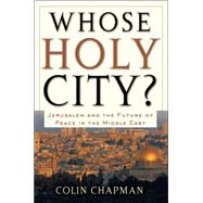 Whose Holy City? : Jerusalem and the Future of Peace in the Middle East