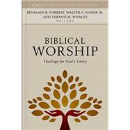 Biblical Worship: Theology for God's Glory (Biblical Theology for the Church)