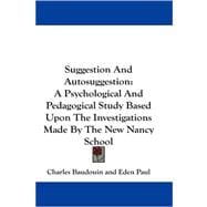 Suggestion and Autosuggestion : A Psychological and Pedagogical Study Based upon the Investigations Made by the New Nancy School