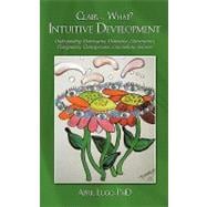 Clair What? Intuitive Development: Understanding: Clairvoyance, Clairessence, Clairsentience, Clairgustance, Claircognizance, Clairaudience and More