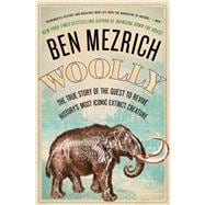 Woolly The True Story of the Quest to Revive History's Most Iconic Extinct Creature