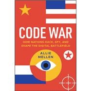 Code War How Nations Hack, Spy, and Shape the Digital Battlefield