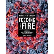 Feeding the Fire Recipes and Strategies for Better Barbecue and Grilling