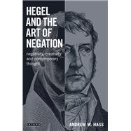 Hegel and the Art of Negation Negativity, Creativity and Contemporary Thought