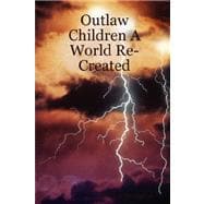 Outlaw Children a World Re-created