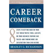 Career Comeback Eight steps to getting back on your feet when you're fired, laid off, or your business ventures has failed--and finding more job satisfaction than ever before