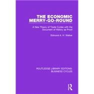 The Economic Merry-Go-Round (RLE: Business Cycles): A New Theory of Trade Cycles with the Document of History as Proof