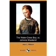 The Water-cress Boy; Or, Johnnie Moreland