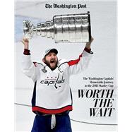 Worth the Wait The Washington Capitals' Memorable Journey to the 2018 Stanley Cup