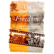 The Other Side of Freedom Stories of Hope and Loss in the South African Liberation Struggle, 1950-1994