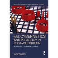 Art, Cybernetics, and Pedagogy in Post-War Britain: Roy AscottÆs Groundcourse