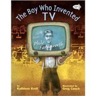 The Boy Who Invented TV The Story of Philo Farnsworth