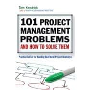 101 Project Management Problems and How to Solve Them : Practical Advice for Handling Real-World Project Challenges
