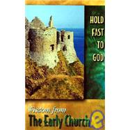 Hold Fast to God : Wisdom from the Early Church