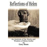 Reflections of Helen: An Analysis of the Words and Wisdom of Helen Keller: a Self-help Book for Anyone Who Is Facing Adversity,9781438975573