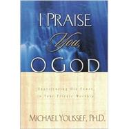 I Praise You, O God : Experiencing His Power in Your Private Worship