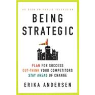 Being Strategic : Plan for Success; Out-think Your Competitors; Stay Ahead of Change