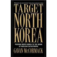 Target North Korea : Pushing North Korea to the Brink of Nuclear Catastrophe
