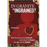 In Granite or Ingrained? : What the Old and New Covenants Reveal about the Gospel, the Law, and the Sabbath