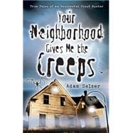Your Neighborhood Gives Me the Creeps : True Tales of an Accidental Ghost Hunter