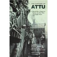 The Capture of Attu: A World War II Battle As Told by the Men Who Fought There