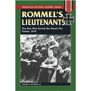 Rommel's Lieutenants The Men Who Served the Desert Fox, France, 1940