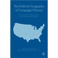 The Political Geography of Campaign Finance Fundraising and Contribution Patterns in Presidential Elections, 2004-2012