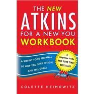 The New Atkins for a New You Workbook A Weekly Food Journal to Help You Shed Weight and Feel Great