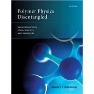 Polymer Physics Disentangled An Introduction for Scientists and Engineers