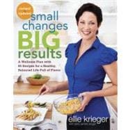 Small Changes, Big Results, Revised and Updated A Wellness Plan with 65 Recipes for a Healthy, Balanced Life Full of Flavor : A Cookbook