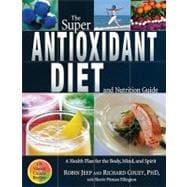 The Super Antioxidant Diet and Nutrition Guide: A Health Plan for the Body, Mind, and Spirit