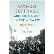 Woman Suffrage &d Citizenship in the Midwest, 1870-1920