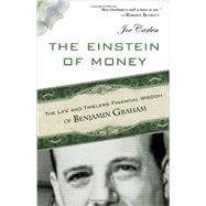 The Einstein of Money The Life and Timeless Financial Wisdom of Benjamin Graham
