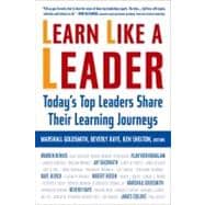 Learn Like a Leader Today's Top Leaders Share Their Learning Journeys