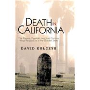 Death in California : The Bizarre, Freakish, and Just Curious Ways People Die in the Golden State