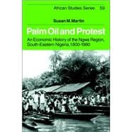 Palm Oil and Protest: An Economic History of the Ngwa Region, South-Eastern Nigeria, 1800â€“1980