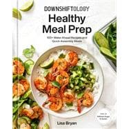 Downshiftology Healthy Meal Prep 100+ Make-Ahead Recipes and Quick-Assembly Meals: A Gluten-Free Cookbook