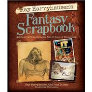 Ray Harryhausen's Fantasy Scrapbook Models, Artwork and Memories from 65 Years of Filmmaking