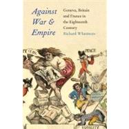Against War and Empire : Geneva, Britain, and France in the Eighteenth Century