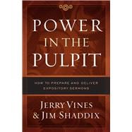 Power in the Pulpit How to Prepare and Deliver Expository Sermons