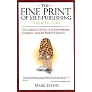Fine Print of Self-Publishing : The Contracts and Services of 45 Self-Publishing Companies Analyzed, Ranked, and Exposed