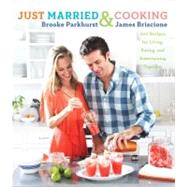 Just Married and Cooking : 200 Recipes for Living, Eating and Entertaining Together