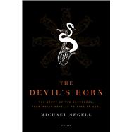The Devil's Horn The Story of the Saxophone, from Noisy Novelty to King of Cool