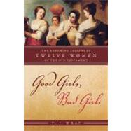 Good Girls, Bad Girls : The Enduring Lessons of Twelve Women of the Old Testament