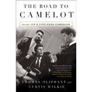 The Road to Camelot Inside JFK's Five-Year Campaign