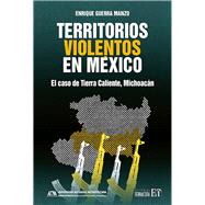 Territorios violentos en México El caso de Tierra Caliente, Michoacán