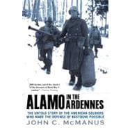 Alamo in the Ardennes : The Untold Story of the American Soldiers Who Made the Defense of Bastogne Possible