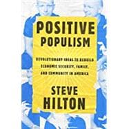 Positive Populism Revolutionary Ideas to Rebuild Economic Security, Family, and Community in  America