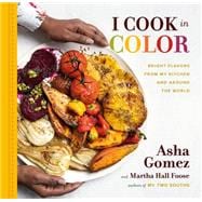 I Cook in Color Bright Flavors from My Kitchen and Around the World